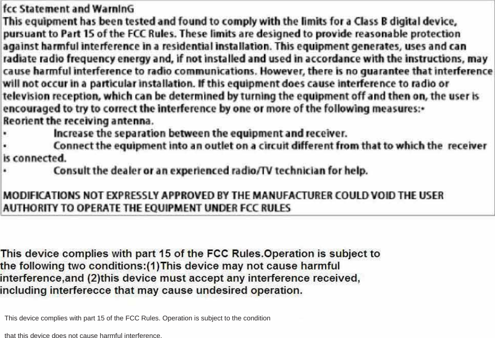 This device complies with part 15 of the FCC Rules. Operation is subject to the conditionthat this device does not cause harmful interference.