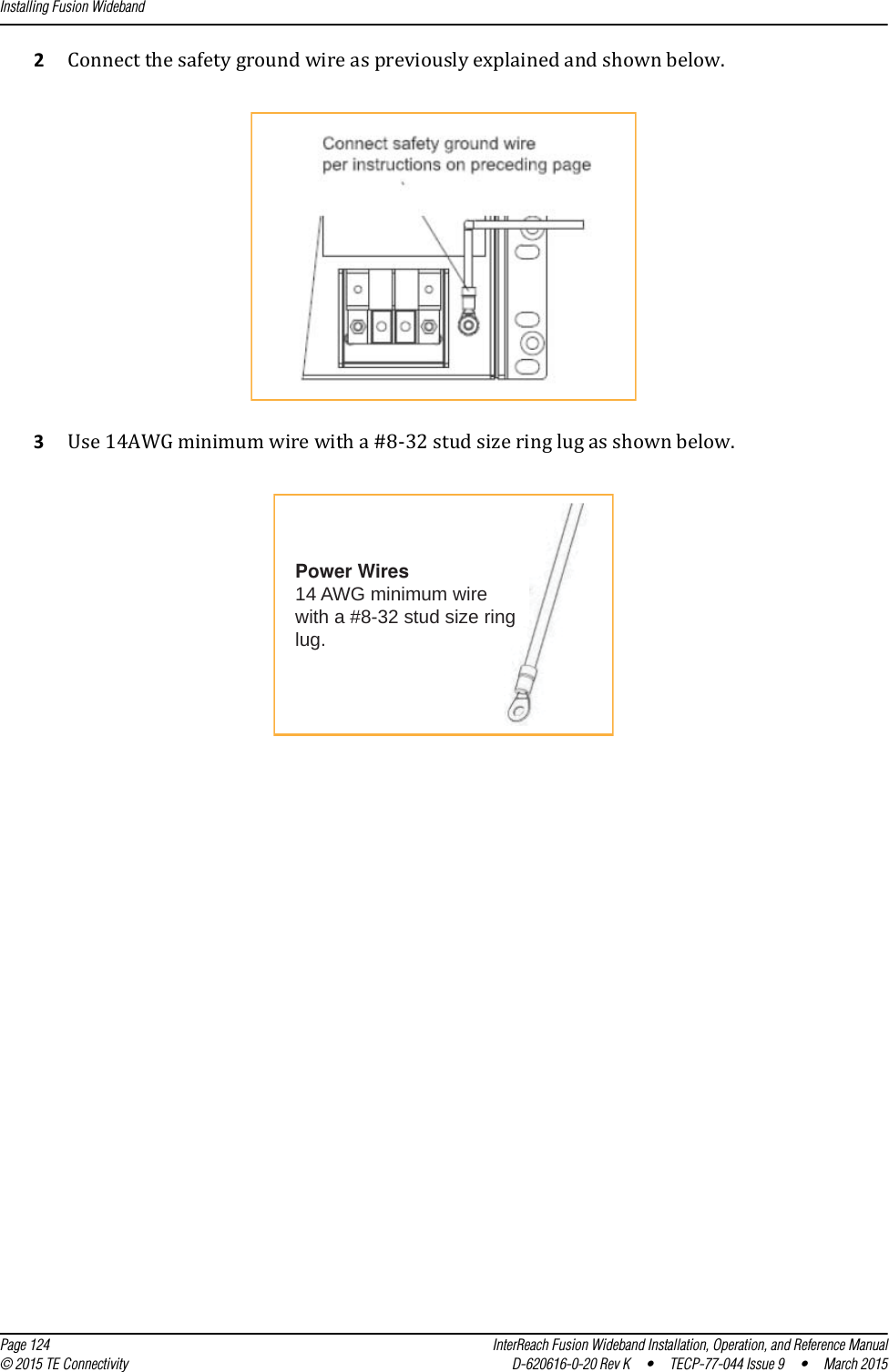 Installing Fusion Wideband  Page 124 InterReach Fusion Wideband Installation, Operation, and Reference Manual© 2015 TE Connectivity D-620616-0-20 Rev K  •  TECP-77-044 Issue 9  •  March 20152Connect the safety ground wire as previously explained and shown below. 3Use 14AWG minimum wire with a #8-32 stud size ring lug as shown below.Power Wires14 AWG minimum wirewith a #8-32 stud size ringlug.