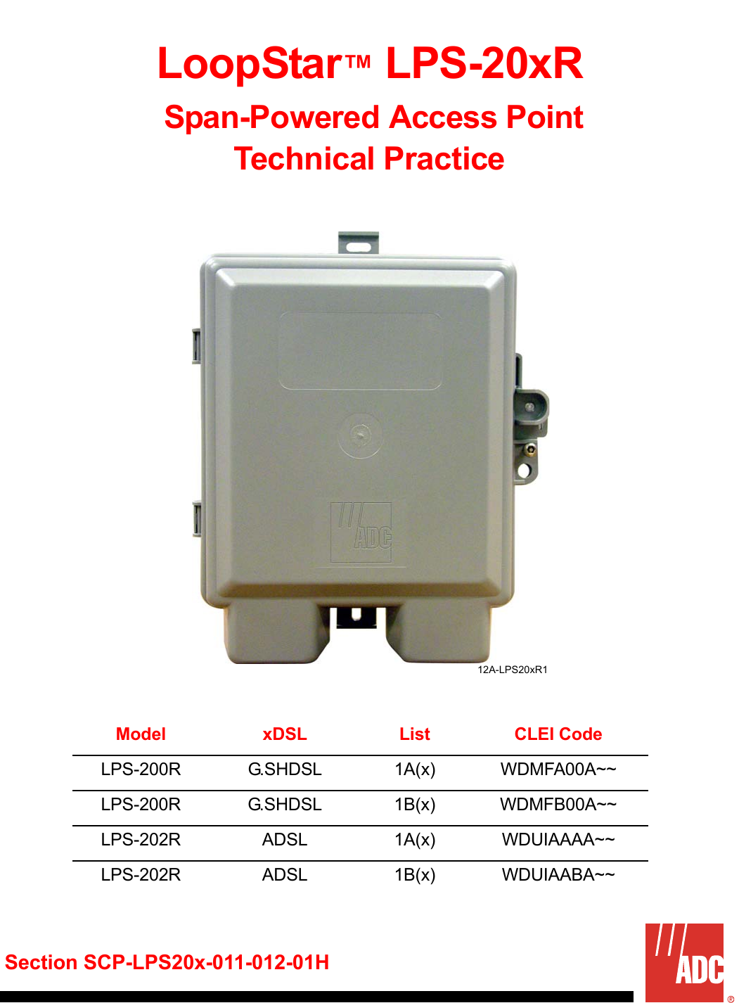 Section SCP-LPS20x-011-012-01HLoopStar™ LPS-20xR  Span-Powered Access Point  Technical PracticeModel xDSL List CLEI CodeLPS-200R G.SHDSL 1A(x) WDMFA00A~~LPS-200R G.SHDSL 1B(x) WDMFB00A~~LPS-202R ADSL 1A(x) WDUIAAAA~~LPS-202R ADSL 1B(x) WDUIAABA~~12A-LPS20xR1