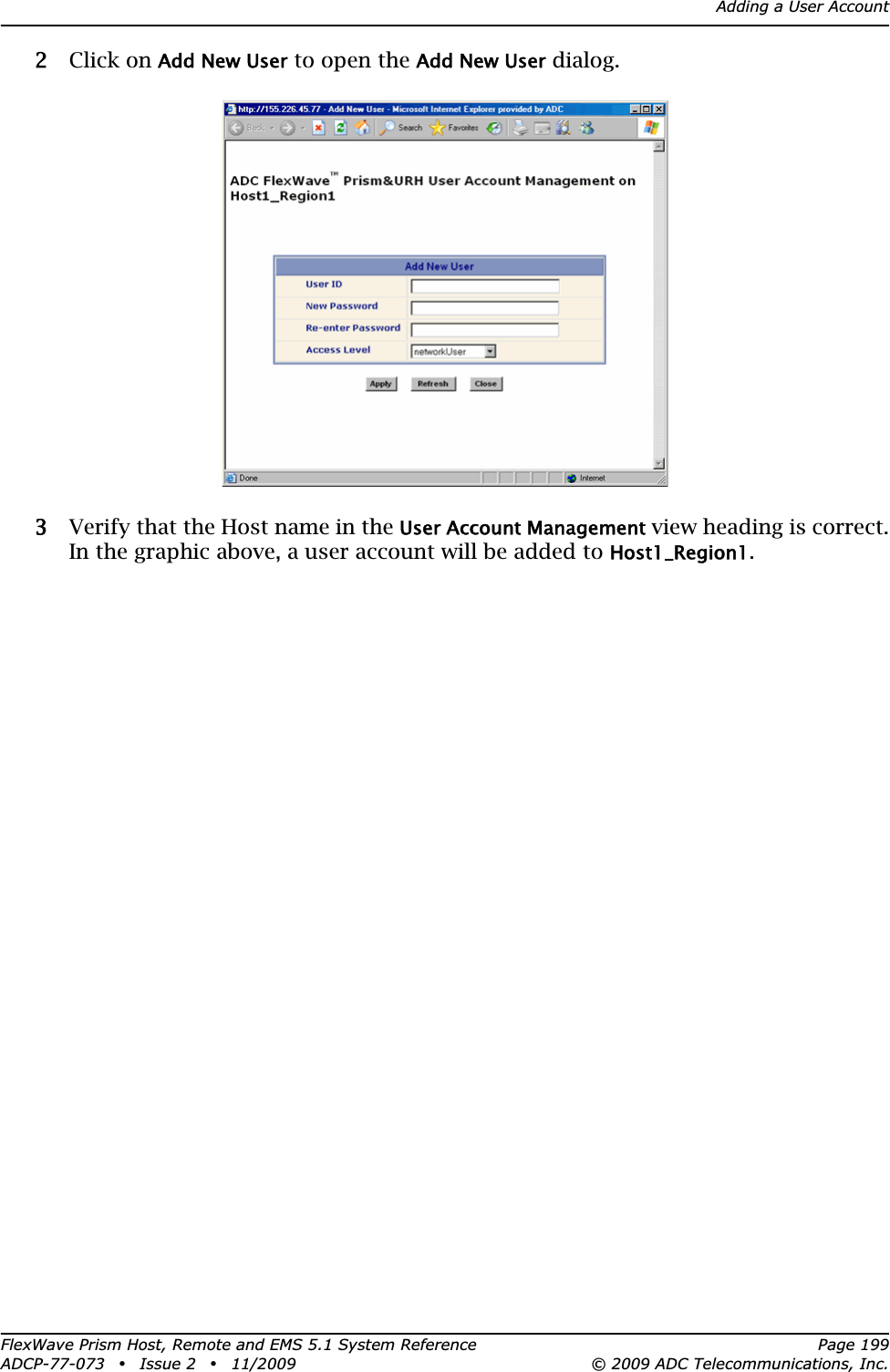 Adding a User AccountFlexWave Prism Host, Remote and EMS 5.1 System Reference Page 199ADCP-77-073 • Issue 2 • 11/2009 © 2009 ADC Telecommunications, Inc.22 Click on Add New User to open the Add New User dialog.33 Verify that the Host name in the User Account Management view heading is correct. In the graphic above, a user account will be added to Host1_Region1.