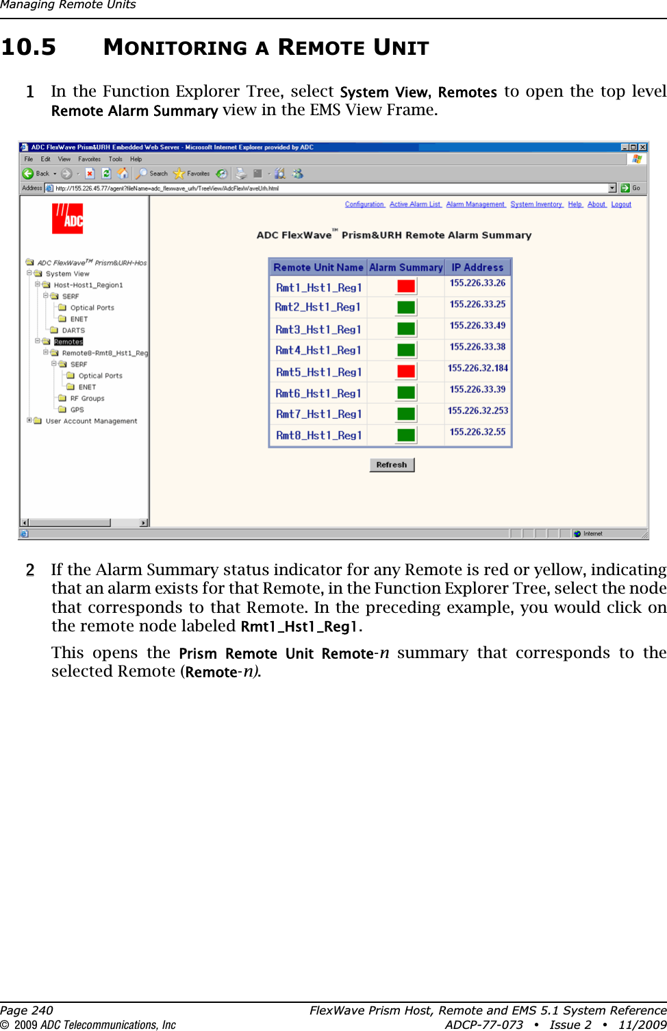 Managing Remote UnitsPage 240 FlexWave Prism Host, Remote and EMS 5.1 System Reference© 2009 ADC Telecommunications, Inc ADCP-77-073 • Issue 2 • 11/200910.5 MONITORING A REMOTE UNIT11 In the Function Explorer Tree, select System View,Remotes to open the top level Remote Alarm Summary view in the EMS View Frame.22 If the Alarm Summary status indicator for any Remote is red or yellow, indicating that an alarm exists for that Remote, in the Function Explorer Tree, select the node that corresponds to that Remote. In the preceding example, you would click on the remote node labeled Rmt1_Hst1_Reg1.This opens the Prism  Remote  Unit  Remote-n summary that corresponds to the selected Remote (Remote-n).