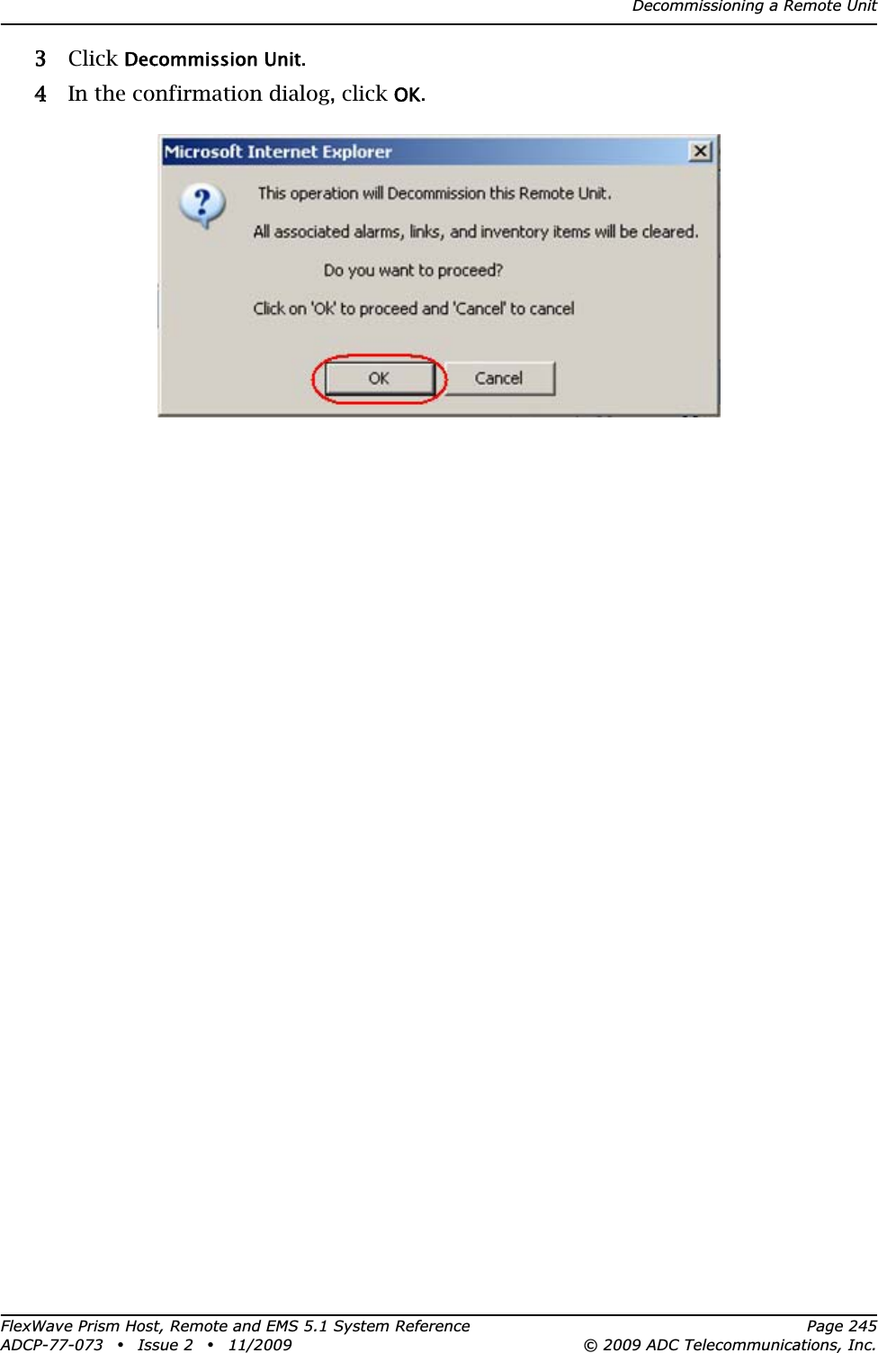 Decommissioning a Remote UnitFlexWave Prism Host, Remote and EMS 5.1 System Reference Page 245ADCP-77-073 • Issue 2 • 11/2009 © 2009 ADC Telecommunications, Inc.33 Click Decommission Unit.44 In the confirmation dialog, click OK.