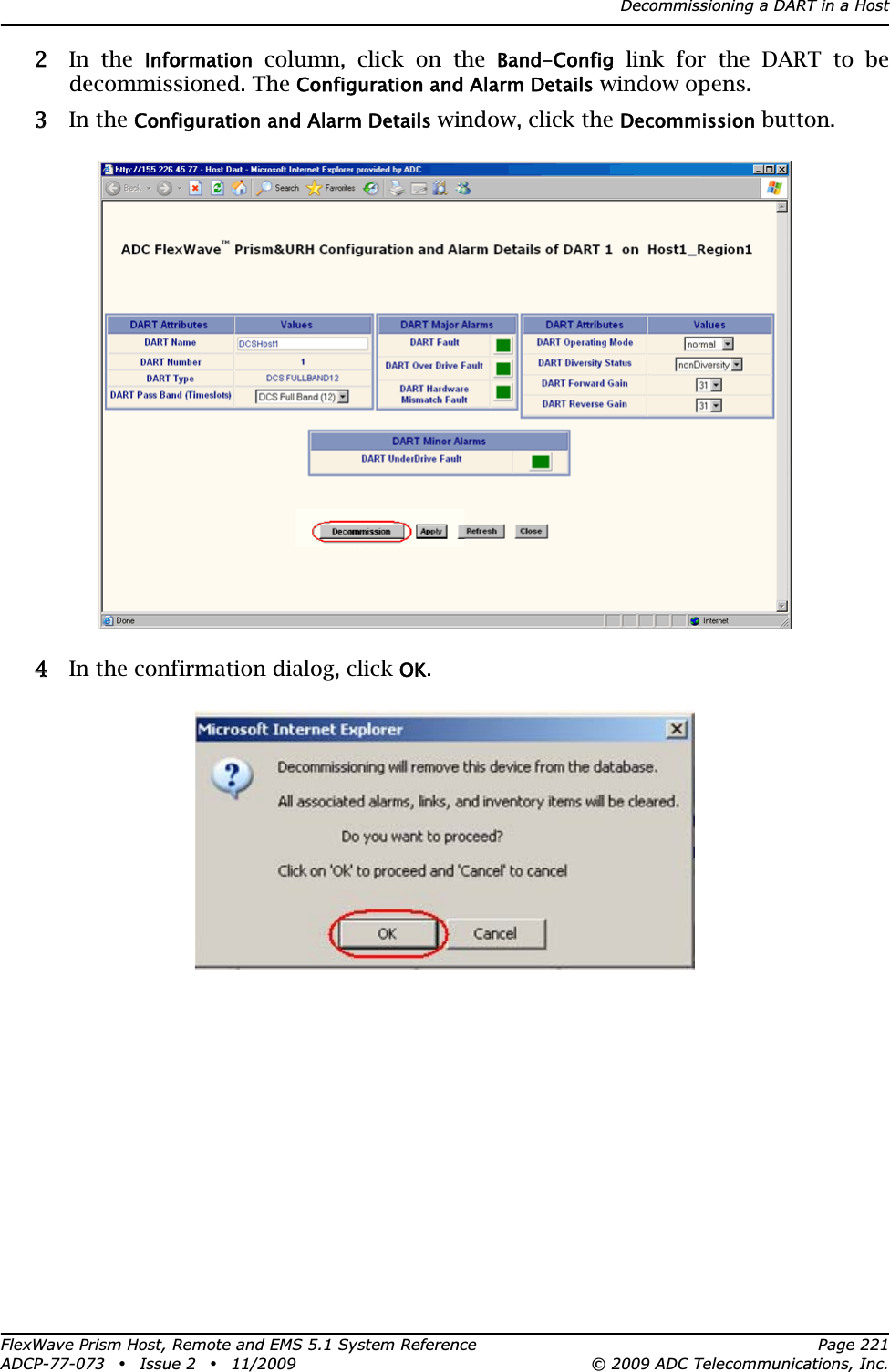 Decommissioning a DART in a HostFlexWave Prism Host, Remote and EMS 5.1 System Reference Page 221ADCP-77-073 • Issue 2 • 11/2009 © 2009 ADC Telecommunications, Inc.22 In the Information column, click on the Band-Configlink for the DART to be decommissioned. The Configuration and Alarm Details window opens.33 In the Configuration and Alarm Details window, click the Decommission button.44 In the confirmation dialog, click OK.