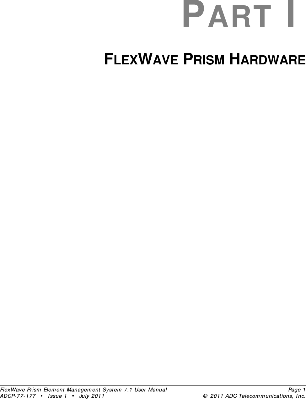 FlexWave Prism  Elem ent Managem ent  System  7.1 User Manual Page 1ADCP- 77- 1 77 • I ssue 1 • July 2011 ©  2011 ADC Telecom m unications, I nc.PART IFLEXWAVE PRISM HARDWARE