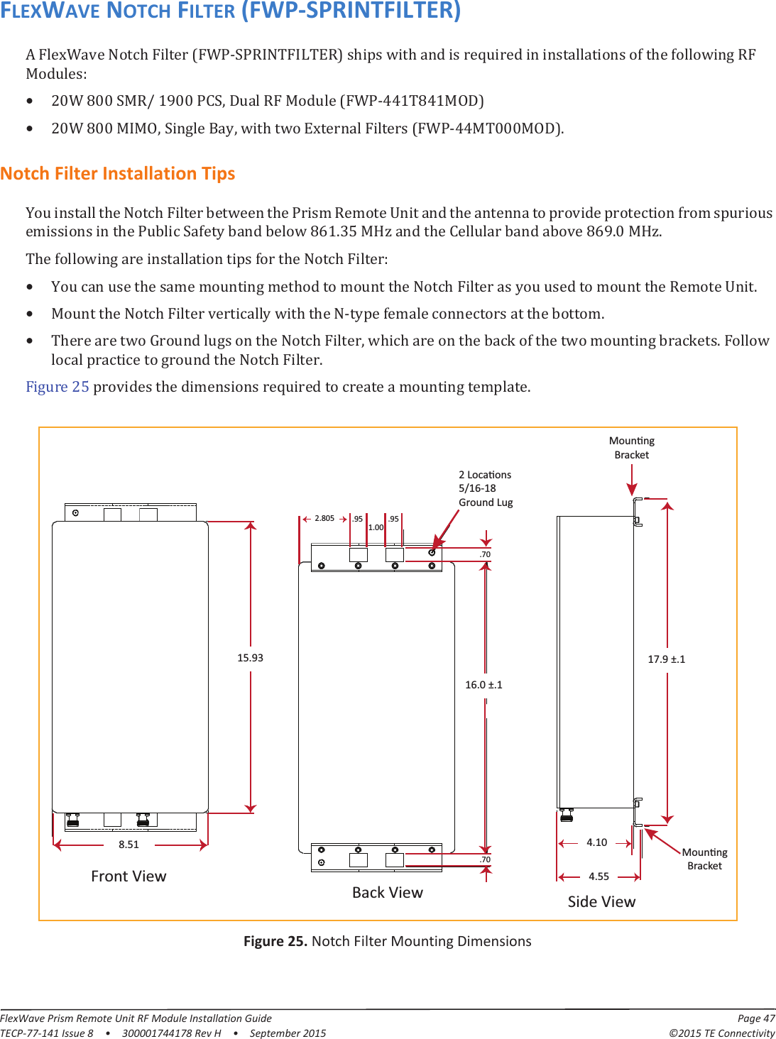 FlexWave Prism Remote Unit RF Module Installation Guide Page 47TECP-77-141 Issue 8  •  300001744178 Rev H  •  September 2015 ©2015 TE ConnectivityFLEXWAVE NOTCH FILTER (FWP-SPRINTFILTER)ȋǦȌǣ•ʹͲͺͲͲȀͳͻͲͲǡȋǦͶͶͳͺͶͳȌ•ʹͲͺͲͲǡǡȋǦͶͶͲͲͲȌǤNotch Filter Installation Tipsͺ͸ͳǤ͵ͷͺ͸ͻǤͲǤǣ•Ǥ•ǦǤ•ǡǤǤʹͷǤFigure 25. Notch Filter Mounting Dimensions16.0 ±.1.70.702.805 .95 .951.002 LocaƟons5/16-18Ground LugFront ViewSide ViewBack View4.5517.9 ±.14.10 MounƟngBracket15.938.51MounƟngBracket