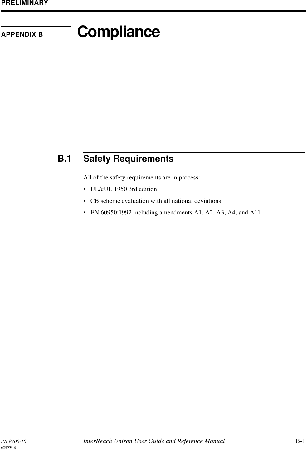 PN 8700-10 InterReach Unison User Guide and Reference Manual B-1620003-0PRELIMINARYAPPENDIX B ComplianceB.1 Safety RequirementsAll of the safety requirements are in process:• UL/cUL 1950 3rd edition• CB scheme evaluation with all national deviations• EN 60950:1992 including amendments A1, A2, A3, A4, and A11