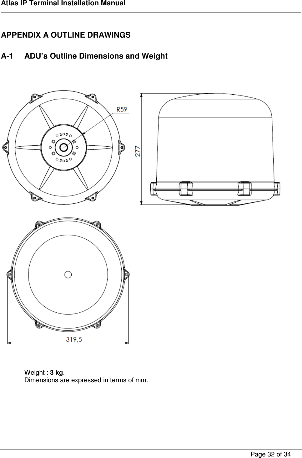    Atlas IP Terminal Installation Manual        Page 32 of 34    APPENDIX A OUTLINE DRAWINGS  A-1  ADU&rsquo;s Outline Dimensions and Weight        Weight : 3 kg. Dimensions are expressed in terms of mm.