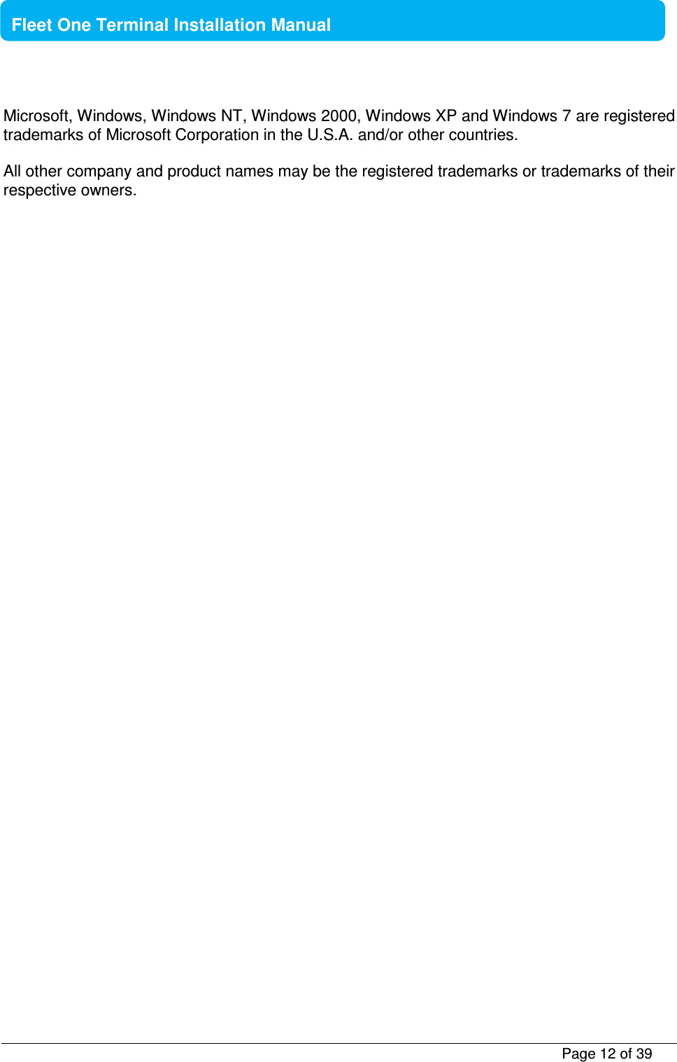           Page 12 of 39    Fleet One Terminal Installation Manual  Microsoft, Windows, Windows NT, Windows 2000, Windows XP and Windows 7 are registered trademarks of Microsoft Corporation in the U.S.A. and/or other countries.  All other company and product names may be the registered trademarks or trademarks of their respective owners.  