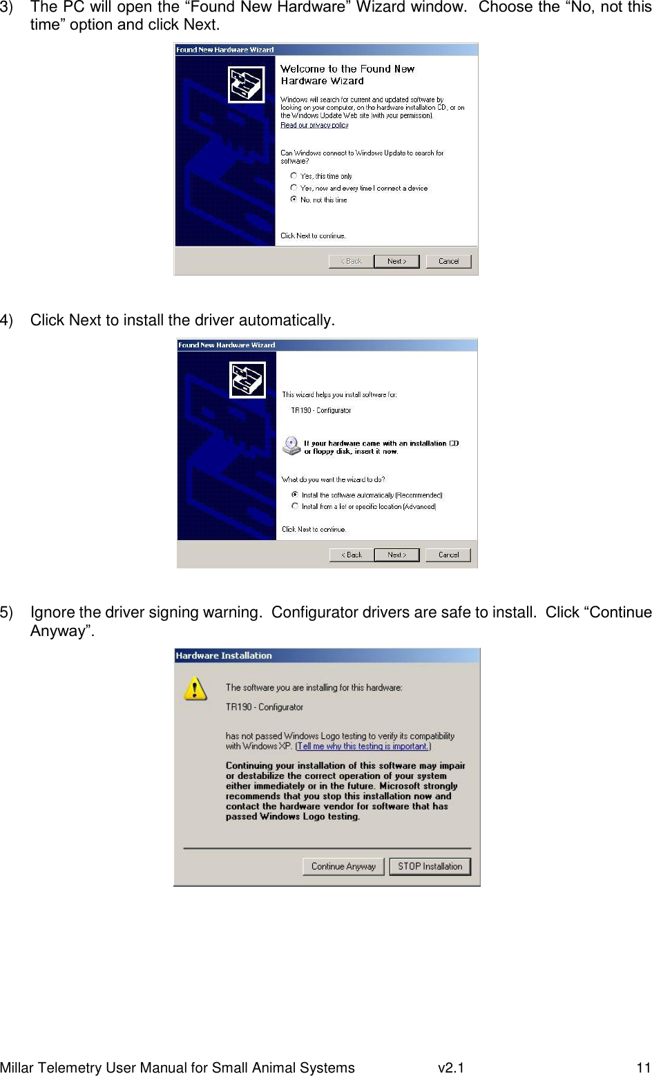 Millar Telemetry User Manual for Small Animal Systems   v2.1  11 3)  The PC will open the “Found New Hardware” Wizard window.  Choose the “No, not this time” option and click Next.   4)  Click Next to install the driver automatically.   5)  Ignore the driver signing warning.  Configurator drivers are safe to install.  Click “Continue Anyway”.   