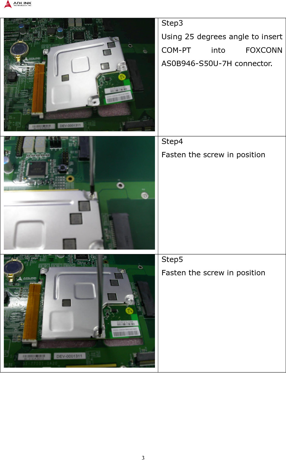    3  Step3 Using 25 degrees angle to insert COM-PT  into  FOXCONN AS0B946-S50U-7H connector.  Step4 Fasten the screw in position  Step5 Fasten the screw in position 