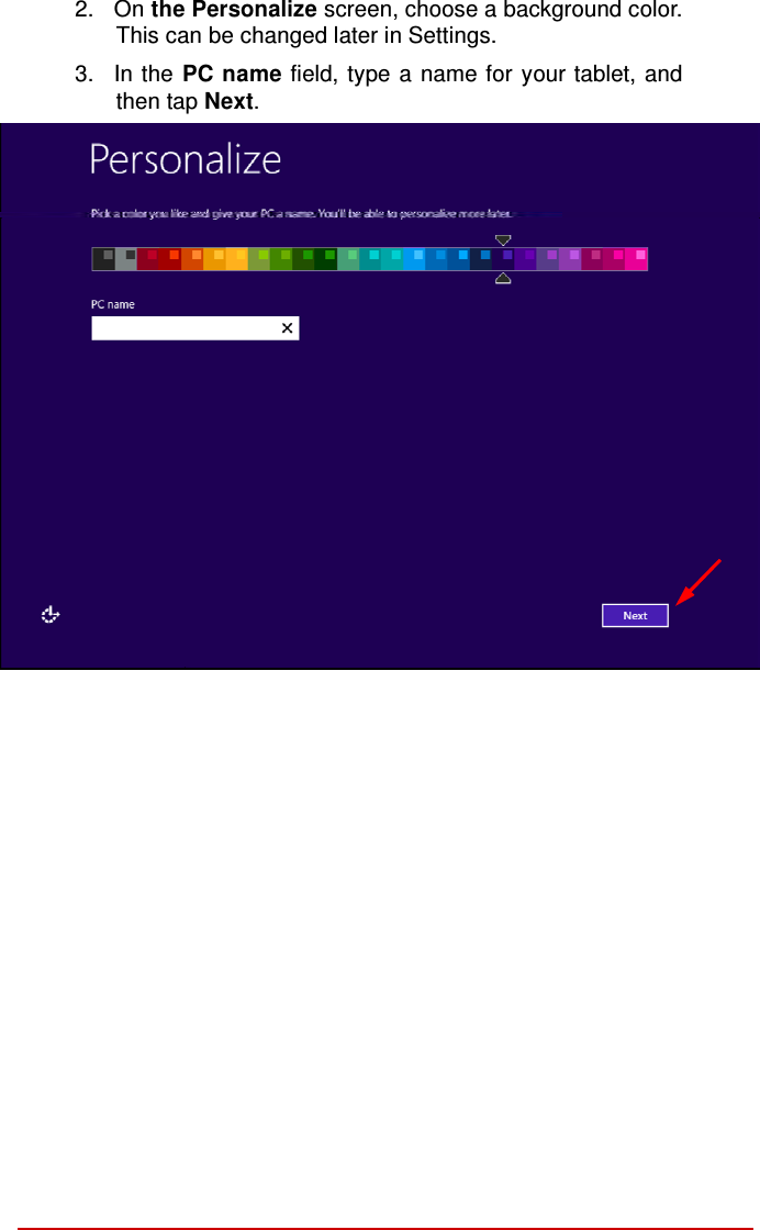 then tap Next.   2.  On the Personalize screen, choose a background color. This can be changed later in Settings.  3.  In the PC name field, type a name for your tablet, and 