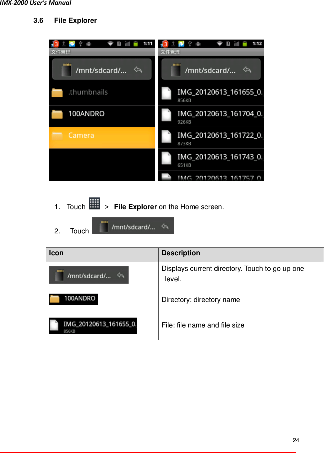 IMX-2000 User's Manual  24  3.6  File Explorer      1.  Touch    ＞  File Explorer on the Home screen. 2.    Touch      Icon  Description  Displays current directory. Touch to go up one level.  Directory: directory name  File: file name and file size    