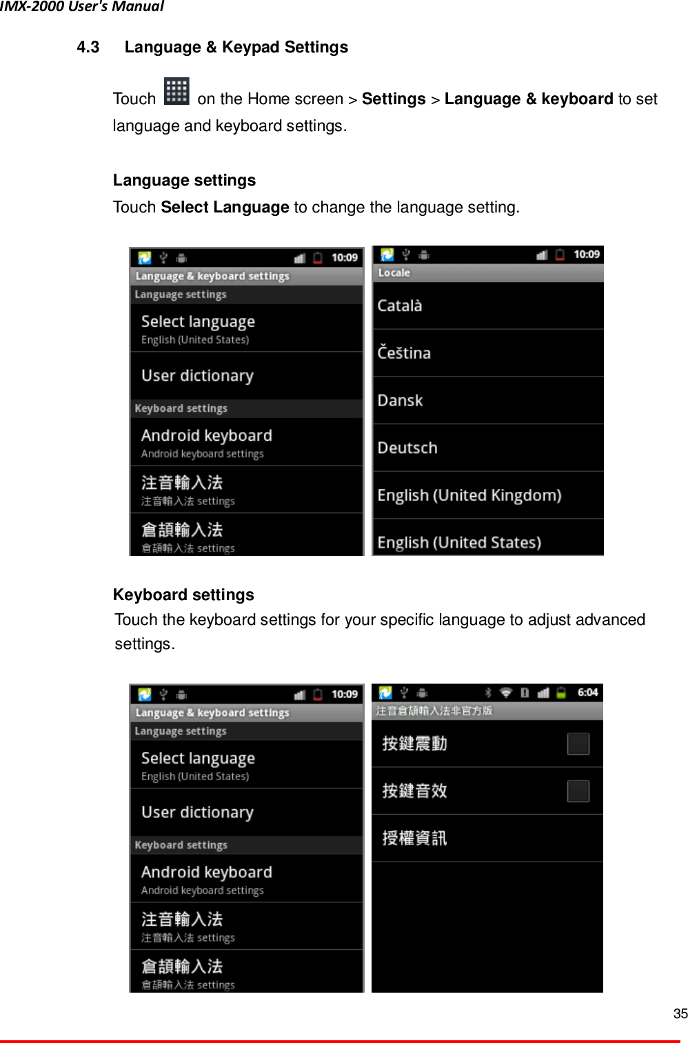 IMX-2000 User's Manual  35  4.3  Language &amp; Keypad Settings  Touch    on the Home screen > Settings > Language &amp; keyboard to set language and keyboard settings.    Language settings   Touch Select Language to change the language setting.        Keyboard settings     Touch the keyboard settings for your specific language to adjust advanced settings.       