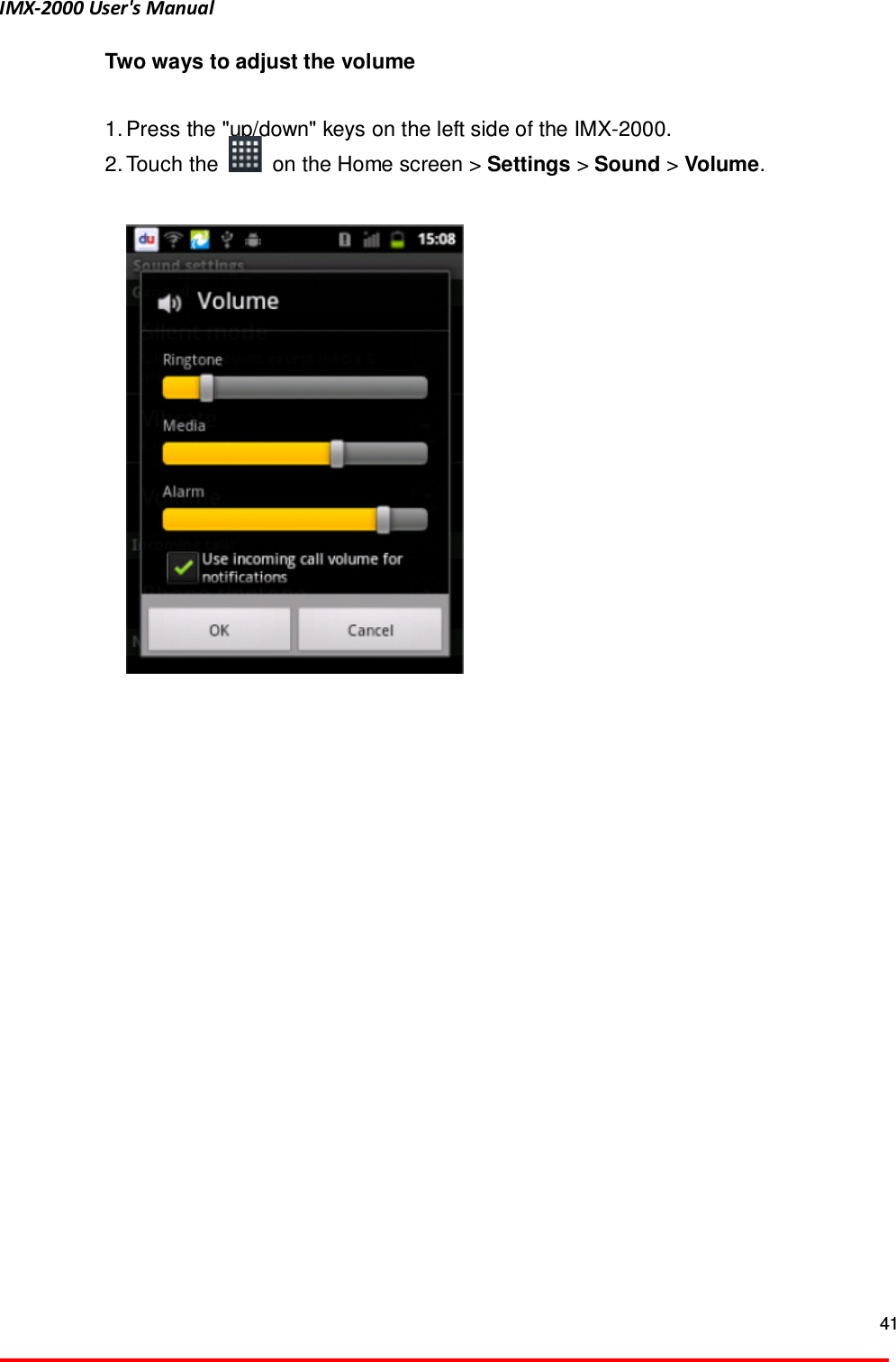 IMX-2000 User's Manual  41  Two ways to adjust the volume  1. Press the "up/down" keys on the left side of the IMX-2000. 2. Touch the    on the Home screen > Settings > Sound > Volume.       