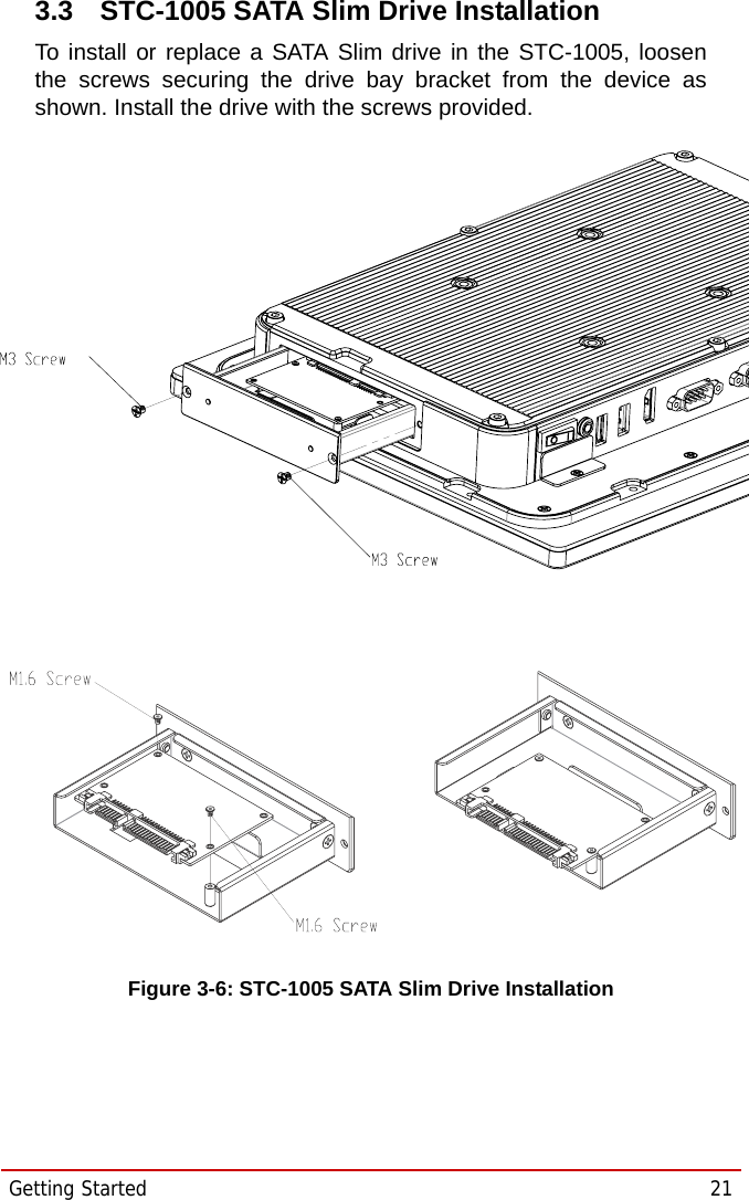 Getting Started  21STC-1005/1205/15053.3 STC-1005 SATA Slim Drive InstallationTo install or replace a SATA Slim drive in the STC-1005, loosenthe screws securing the drive bay bracket from the device asshown. Install the drive with the screws provided.Figure 3-6: STC-1005 SATA Slim Drive Installation