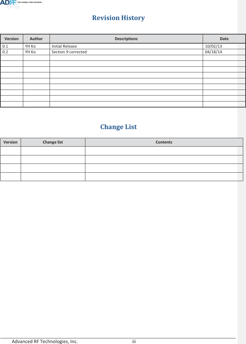  Advanced RF Technologies, Inc.        iii   Revision History   Change List Version Change list  Contents                   Version Author  Descriptions  Date 0.1 YH Ko Initial Release 10/02/13 0.2 YH Ko Section 9 corrected 04/18/14                                     