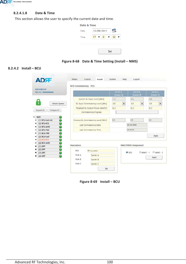  Advanced RF Technologies, Inc.        100   8.2.4.1.8 Date &amp; Time This section allows the user to specify the current date and time.  Figure 8-68  Date &amp; Time Setting (Install – NMS) 8.2.4.2 Install – BCU  Figure 8-69  Install – BCU   