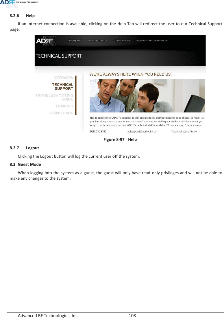  Advanced RF Technologies, Inc.        108   8.2.6 Help If an internet connection is available, clicking on the Help Tab will redirect the user to our Technical Support page.  Figure 8-97  Help 8.2.7 Logout Clicking the Logout button will log the current user off the system. 8.3 Guest Mode When logging into the system as a guest, the guest will only have read-only privileges and will not be able to make any changes to the system.   