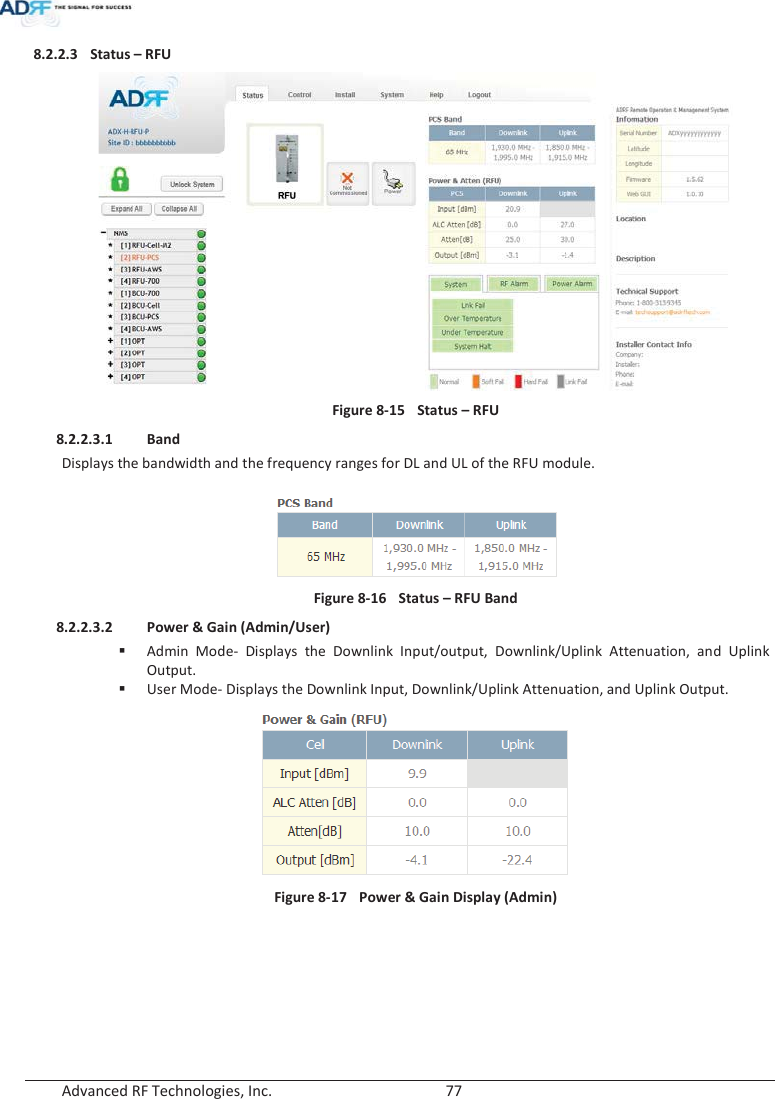  Advanced RF Technologies, Inc.        77   8.2.2.3 Status – RFU Figure 8-15  Status – RFU 8.2.2.3.1 Band Displays the bandwidth and the frequency ranges for DL and UL of the RFU module.   Figure 8-16  Status – RFU Band 8.2.2.3.2 Power &amp; Gain (Admin/User) Admin Mode- Displays the Downlink Input/output, Downlink/Uplink Attenuation, and Uplink Output. User Mode- Displays the Downlink Input, Downlink/Uplink Attenuation, and Uplink Output.  Figure 8-17  Power &amp; Gain Display (Admin)            