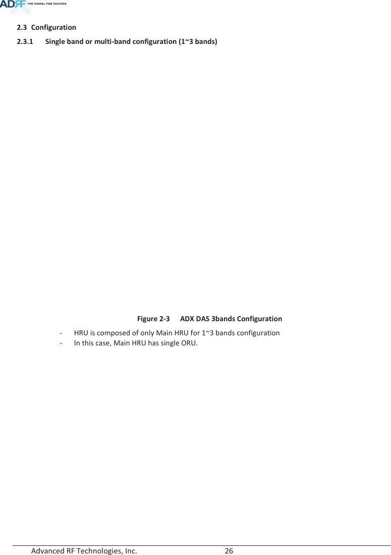  Advanced RF Technologies, Inc.        26   2.3 Configuration 2.3.1 Single band or multi-band configuration (1~3 bands)   Figure 2-3  ADX DAS 3bands Configuration - HRU is composed of only Main HRU for 1~3 bands configuration - In this case, Main HRU has single ORU.   