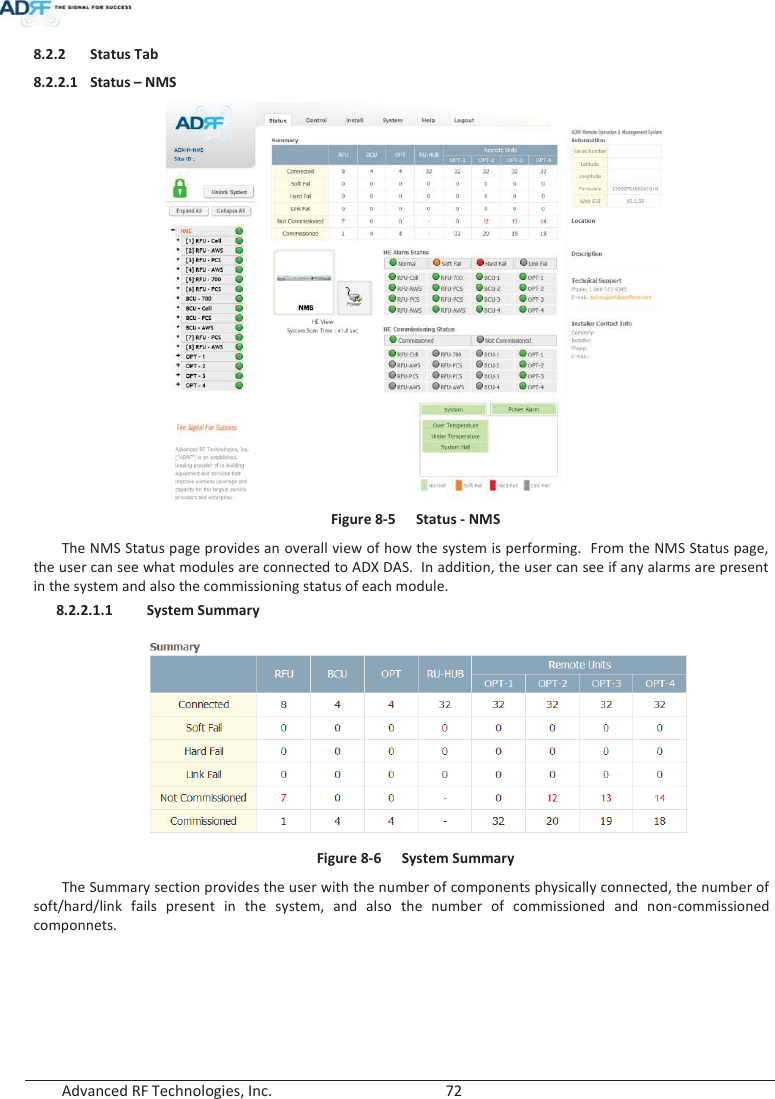  Advanced RF Technologies, Inc.        72   8.2.2 Status Tab 8.2.2.1 Status – NMS  Figure 8-5  Status - NMS The NMS Status page provides an overall view of how the system is performing.  From the NMS Status page, the user can see what modules are connected to ADX DAS.  In addition, the user can see if any alarms are present in the system and also the commissioning status of each module.  8.2.2.1.1 System Summary  Figure 8-6  System Summary The Summary section provides the user with the number of components physically connected, the number of soft/hard/link fails present in the system, and also the number of commissioned and non-commissioned componnets.   