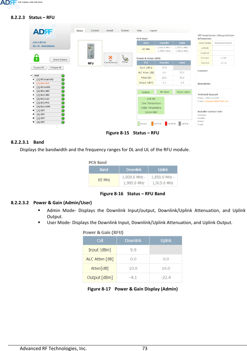  Advanced RF Technologies, Inc.        73   8.2.2.3 Status – RFU  Figure 8-15  Status – RFU 8.2.2.3.1 Band Displays the bandwidth and the frequency ranges for DL and UL of the RFU module.   Figure 8-16  Status – RFU Band 8.2.2.3.2 Power &amp; Gain (Admin/User)  Admin  Mode-  Displays  the  Downlink  Input/output,  Downlink/Uplink  Attenuation,  and  Uplink Output.  User Mode- Displays the Downlink Input, Downlink/Uplink Attenuation, and Uplink Output.  Figure 8-17  Power &amp; Gain Display (Admin)            