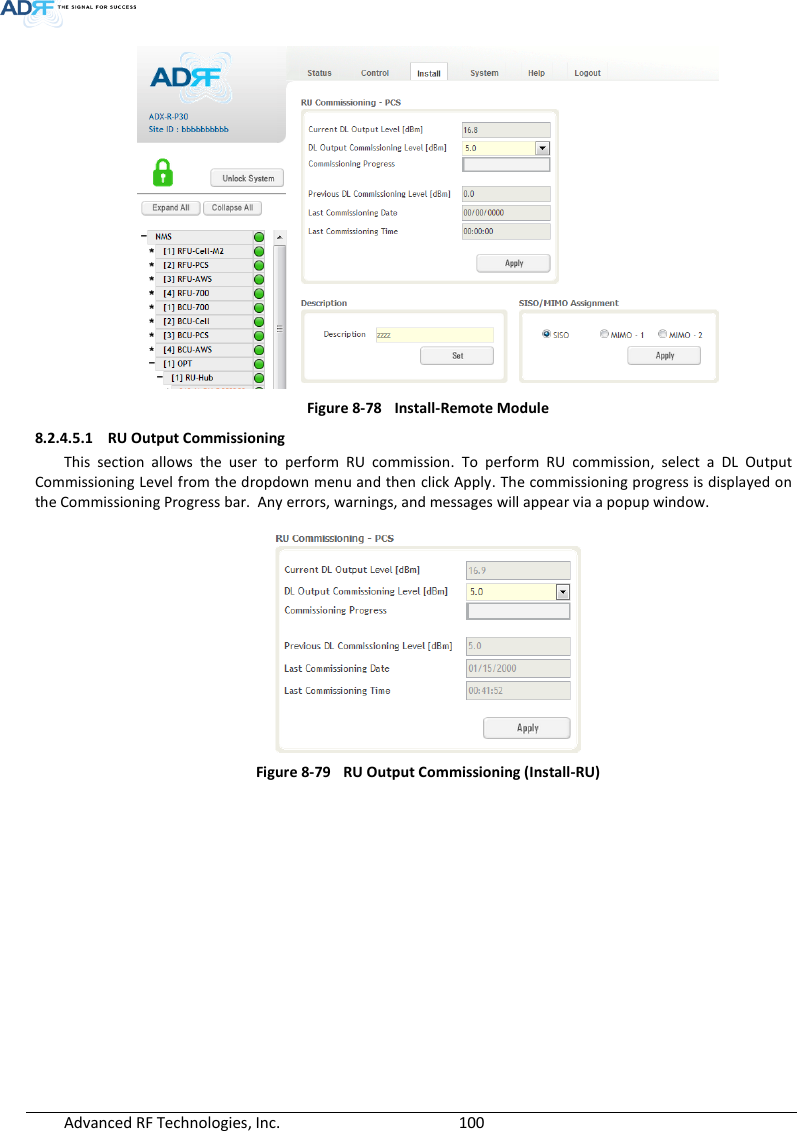  Advanced RF Technologies, Inc.        100    Figure 8-78  Install-Remote Module  8.2.4.5.1 RU Output Commissioning This  section  allows  the  user  to  perform  RU  commission.  To  perform  RU  commission,  select  a  DL  Output Commissioning Level from the dropdown menu and then click Apply. The commissioning progress is displayed on the Commissioning Progress bar.  Any errors, warnings, and messages will appear via a popup window.   Figure 8-79  RU Output Commissioning (Install-RU)   