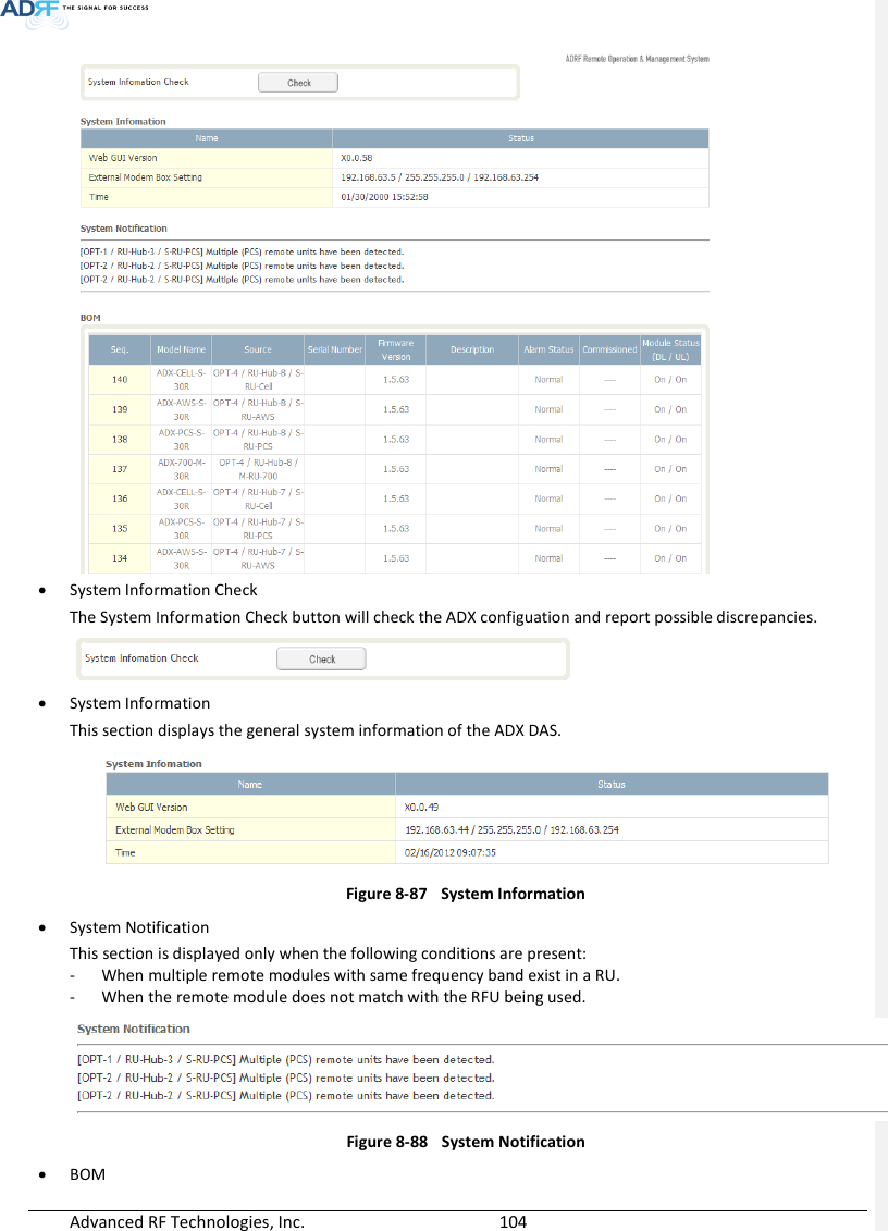  Advanced RF Technologies, Inc.        104     System Information Check The System Information Check button will check the ADX configuation and report possible discrepancies.   System Information This section displays the general system information of the ADX DAS.  Figure 8-87  System Information  System Notification This section is displayed only when the following conditions are present: - When multiple remote modules with same frequency band exist in a RU. - When the remote module does not match with the RFU being used.   Figure 8-88  System Notification  BOM  