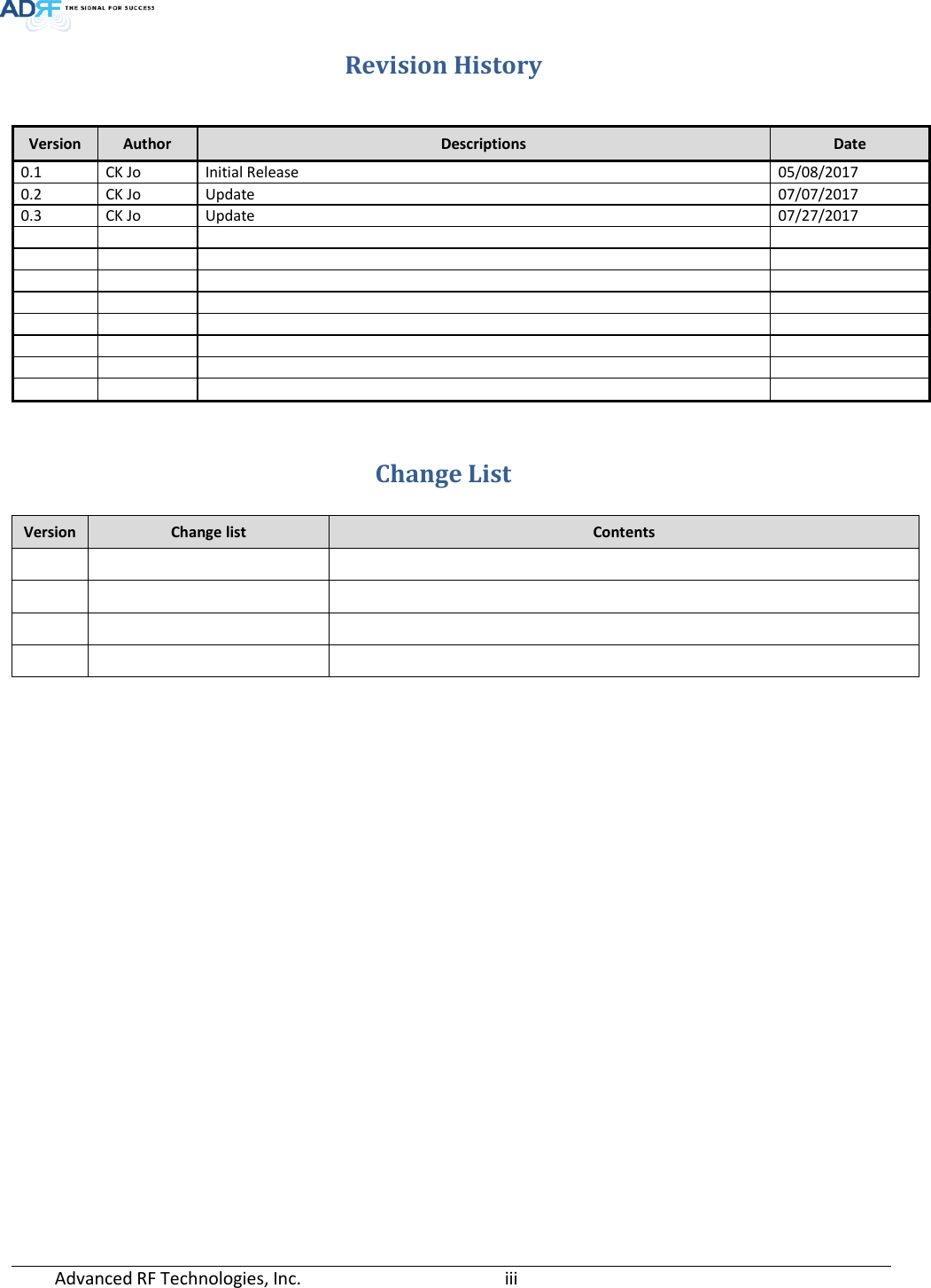  Advanced RF Technologies, Inc.       iii   Revision History   Change List Version Change list Contents                        Version Author Descriptions  Date 0.1 CK Jo Initial Release 05/08/2017 0.2 CK Jo Update 07/07/2017 0.3 CK Jo Update 07/27/2017                                 