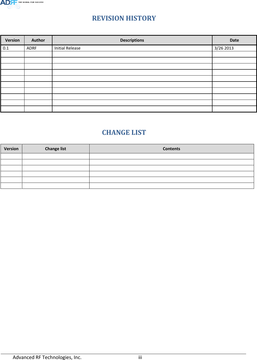  REVISION HISTORY   CHANGE LIST Version Change list Contents                      Version Author Descriptions  Date 0.1 ADRF Initial Release 3/26 2013                                         Advanced RF Technologies, Inc.       iii    
