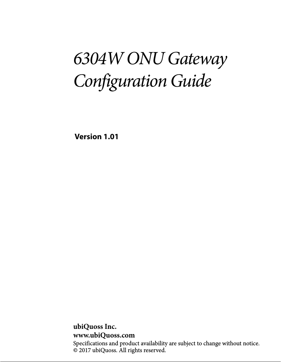 6304W ONU Gateway Configuration Guide Version 1.01ubiQuoss Inc.www.ubiQuoss.comSpecifications and product availability are subject to change without notice.© 2017 ubiQuoss. All rights reserved.