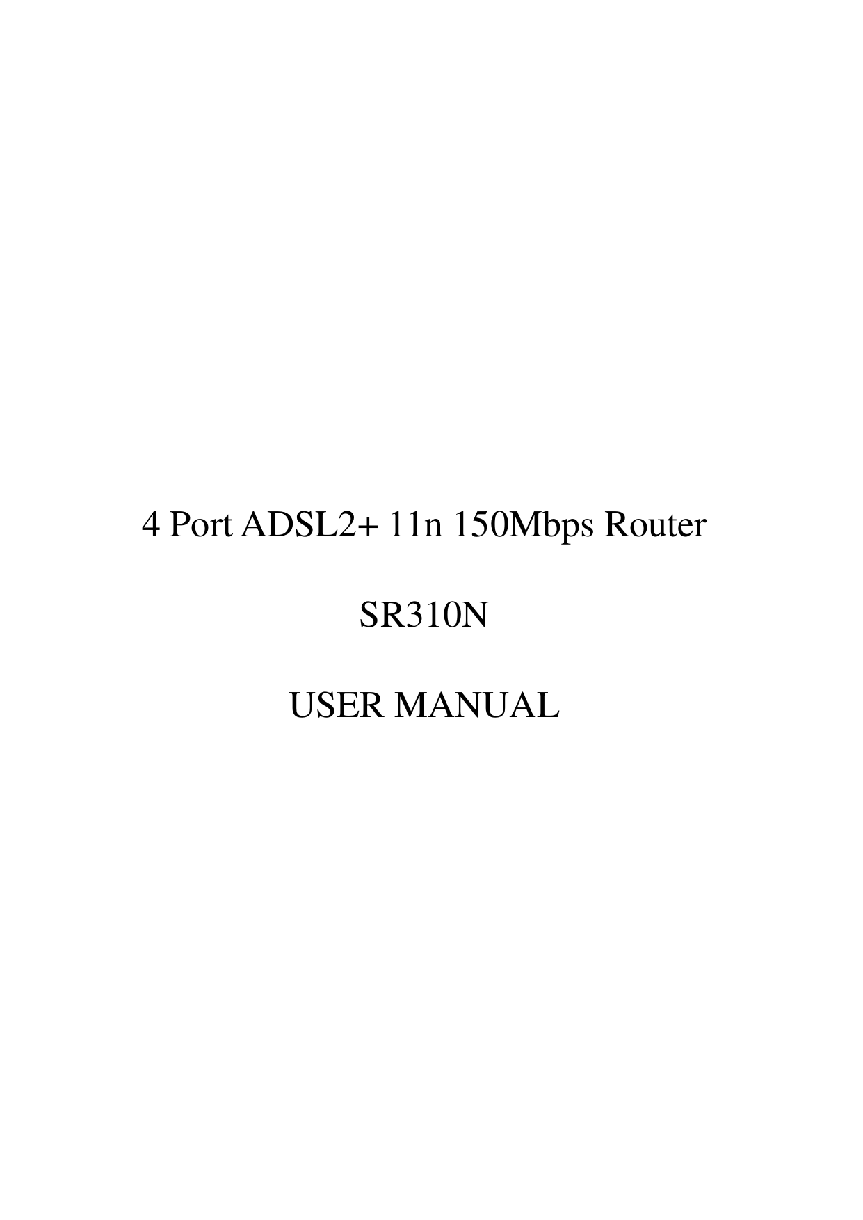                 4 Port ADSL2+ 11n 150Mbps Router  SR310N  USER MANUAL       