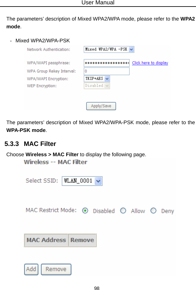 User Manual 98  The parameters’ description of Mixed WPA2/WPA mode, please refer to the WPA2 mode.  - Mixed WPA2/WPA-PSK   The parameters’ description of Mixed WPA2/WPA-PSK mode, please refer to the WPA-PSK mode. 5.3.3   MAC Filter Choose Wireless &gt; MAC Filter to display the following page.   
