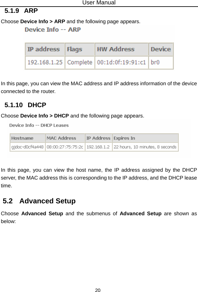 User Manual 20 5.1.9   ARP Choose Device Info &gt; ARP and the following page appears.     In this page, you can view the MAC address and IP address information of the device connected to the router. 5.1.10   DHCP Choose Device Info &gt; DHCP and the following page appears.     In this page, you can view the host name, the IP address assigned by the DHCP server, the MAC address this is corresponding to the IP address, and the DHCP lease time.  5.2   Advanced Setup Choose  Advanced Setup and the submenus of Advanced Setup are shown as below: 