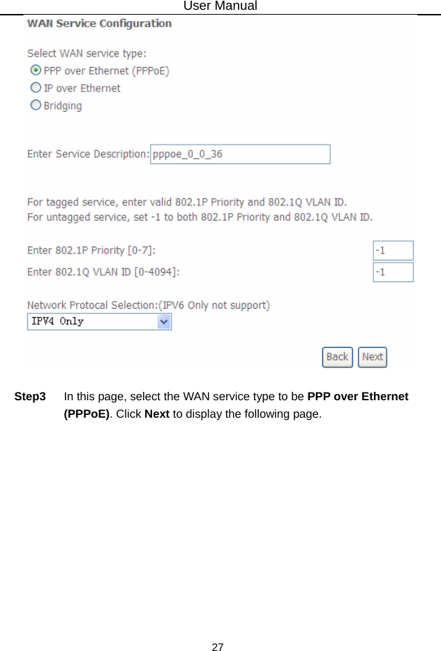 User Manual 27   Step3  In this page, select the WAN service type to be PPP over Ethernet (PPPoE). Click Next to display the following page. 