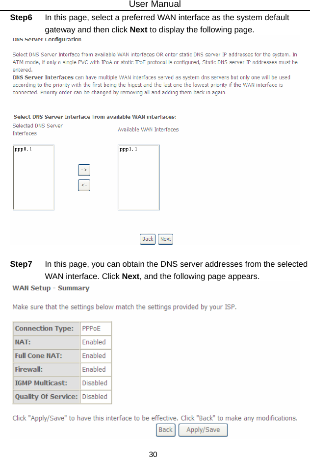 User Manual 30 Step6  In this page, select a preferred WAN interface as the system default gateway and then click Next to display the following page.   Step7  In this page, you can obtain the DNS server addresses from the selected WAN interface. Click Next, and the following page appears.  