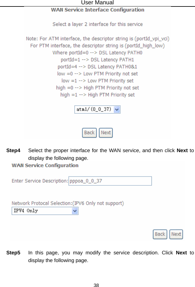 User Manual 38   Step4  Select the proper interface for the WAN service, and then click Next to display the following page.   Step5  In this page, you may modify the service description. Click Next to display the following page. 