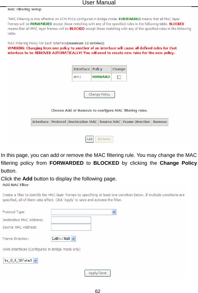 User Manual 62   In this page, you can add or remove the MAC filtering rule. You may change the MAC filtering policy from FORWARDED to BLOCKED  by clicking the Change Policy button.  Click the Add button to display the following page.   