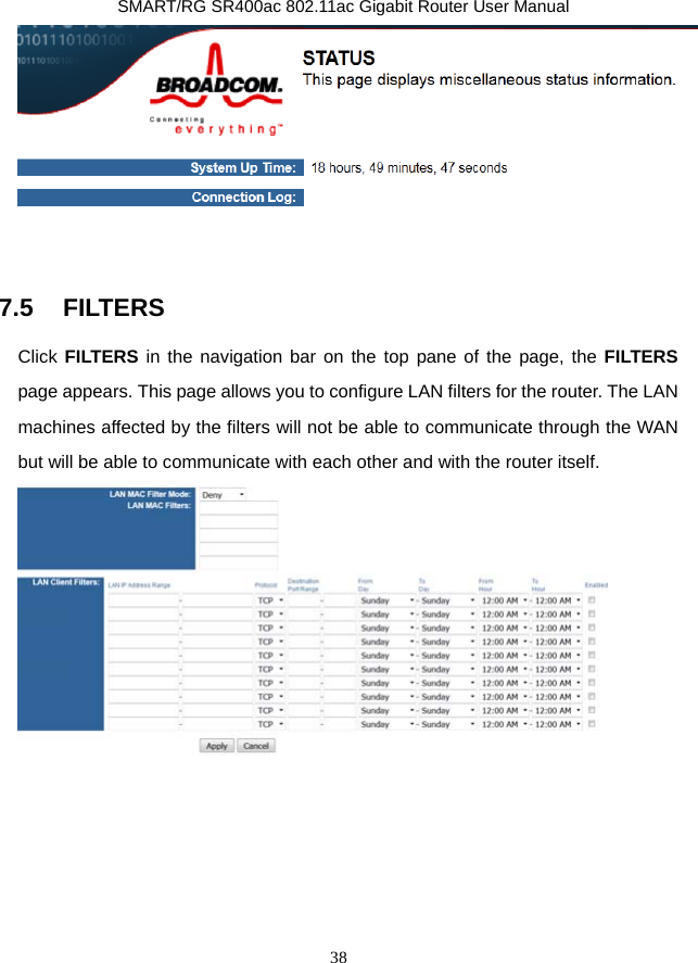               SMART/RG SR400ac 802.11ac Gigabit Router User Manual 38   7.5   FILTERS Click FILTERS in the navigation bar on the top pane of the page, the FILTERS page appears. This page allows you to configure LAN filters for the router. The LAN machines affected by the filters will not be able to communicate through the WAN but will be able to communicate with each other and with the router itself.  