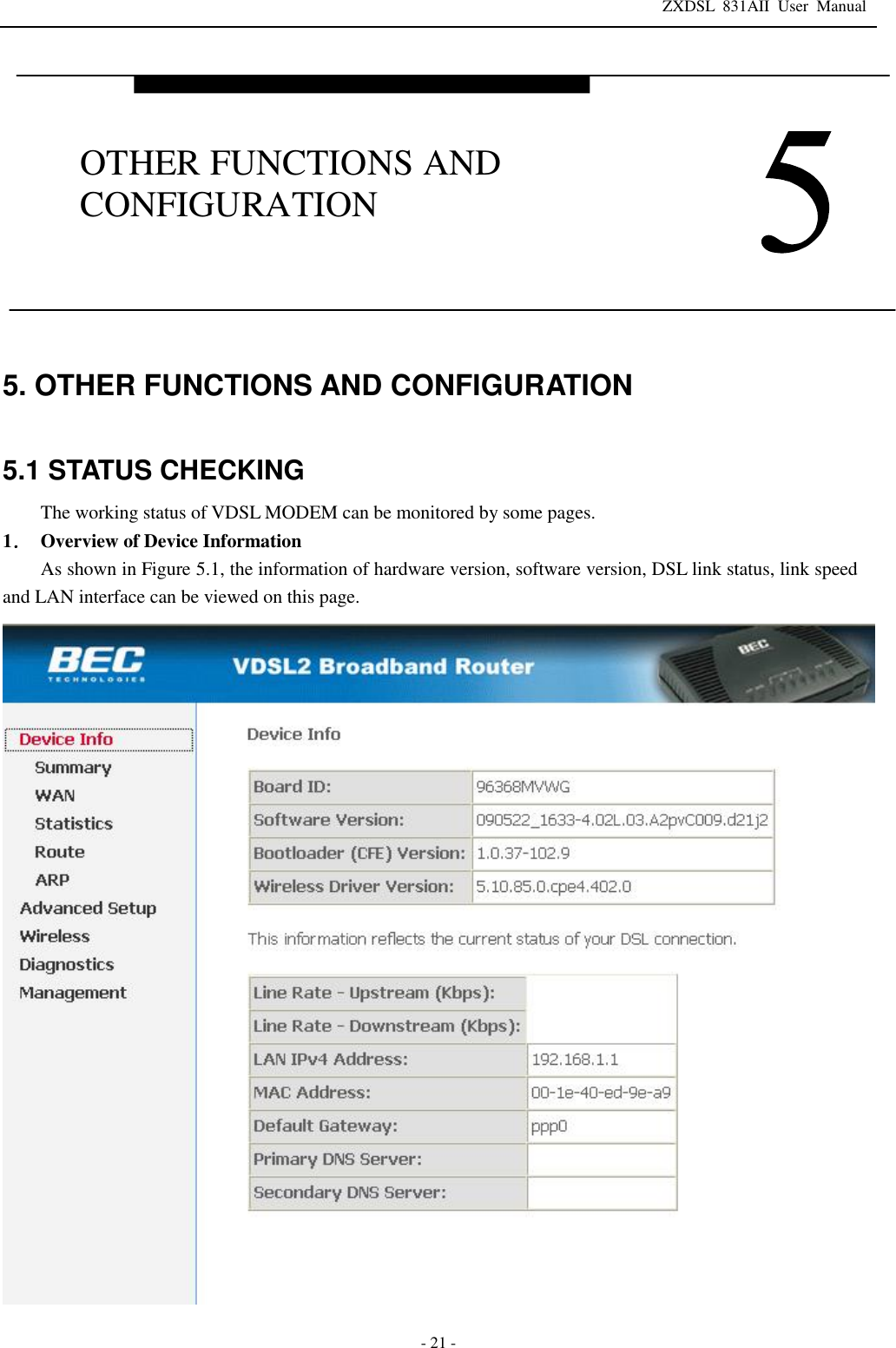 ZXDSL 831AII User Manual  - 21 - 5. OTHER FUNCTIONS AND CONFIGURATION  5.1 STATUS CHECKING The working status of VDSL MODEM can be monitored by some pages. 1． Overview of Device Information As shown in Figure 5.1, the information of hardware version, software version, DSL link status, link speed and LAN interface can be viewed on this page.   OTHER FUNCTIONS AND CONFIGURATION 