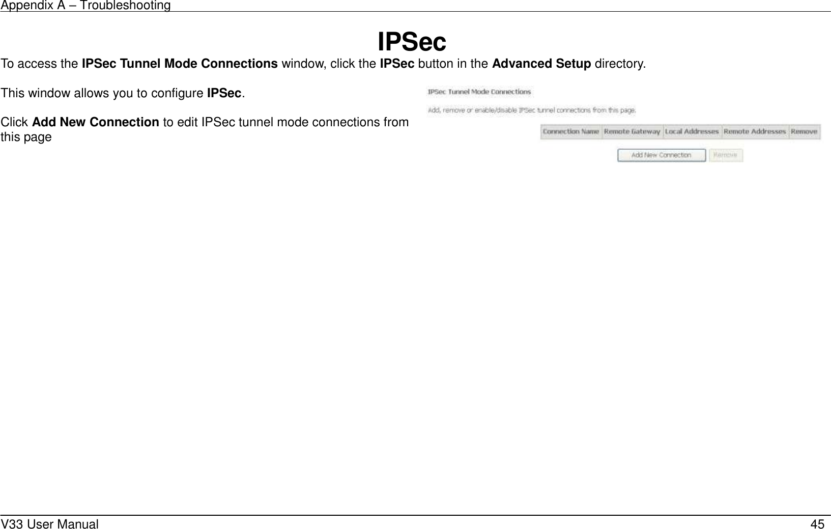 Appendix A – Troubleshooting    V33 User Manual   45 IPSec To access the IPSec Tunnel Mode Connections window, click the IPSec button in the Advanced Setup directory.  This window allows you to configure IPSec.  Click Add New Connection to edit IPSec tunnel mode connections from this page    