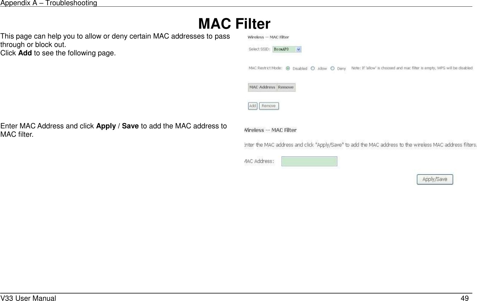Appendix A – Troubleshooting    V33 User Manual   49 MAC Filter This page can help you to allow or deny certain MAC addresses to pass through or block out. Click Add to see the following page.    Enter MAC Address and click Apply / Save to add the MAC address to MAC filter.     