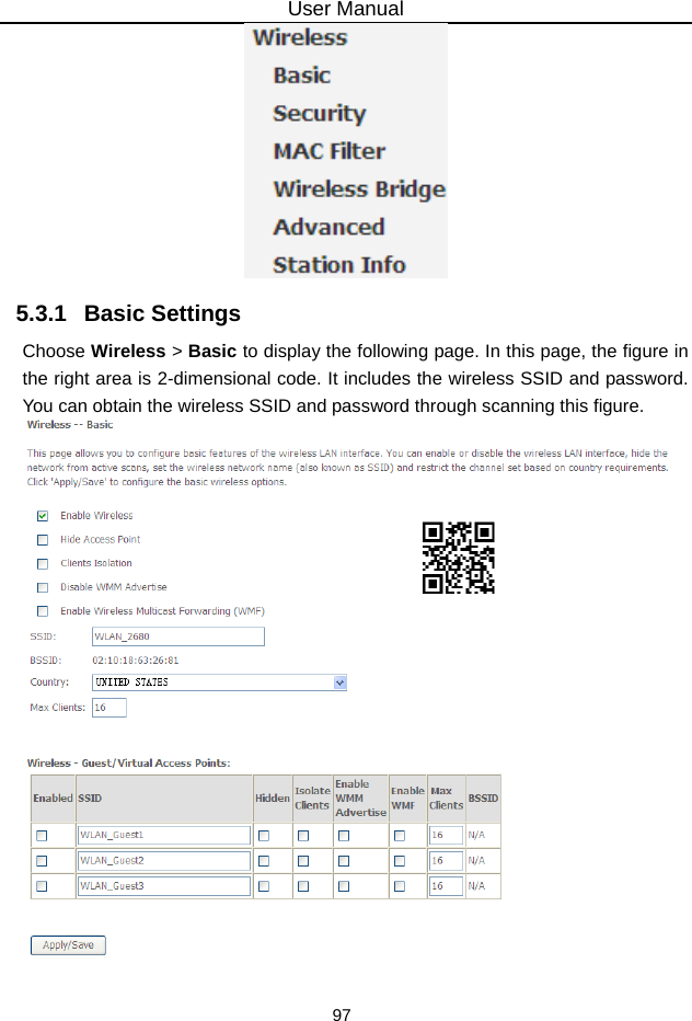 User Manual 97  5.3.1   Basic Settings Choose Wireless &gt; Basic to display the following page. In this page, the figure in the right area is 2-dimensional code. It includes the wireless SSID and password. You can obtain the wireless SSID and password through scanning this figure.   