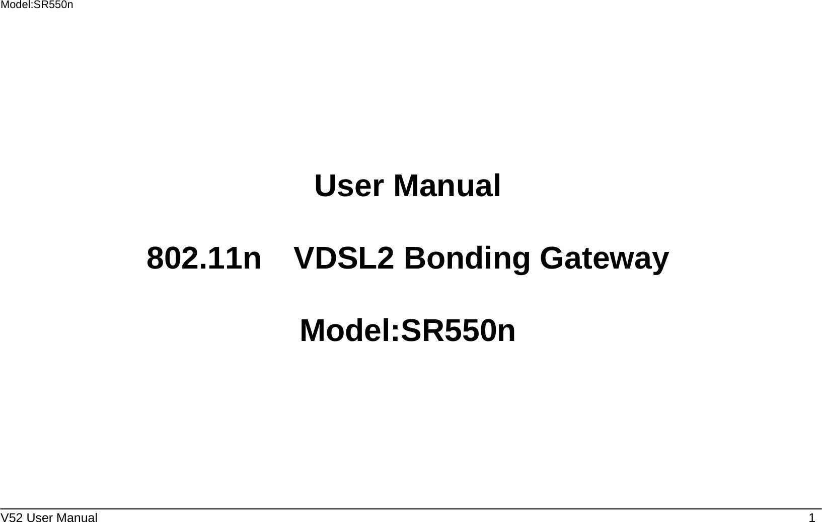 Model:SR550n  V52 User Manual    1     User Manual  802.11n  VDSL2 Bonding Gateway  Model:SR550n     