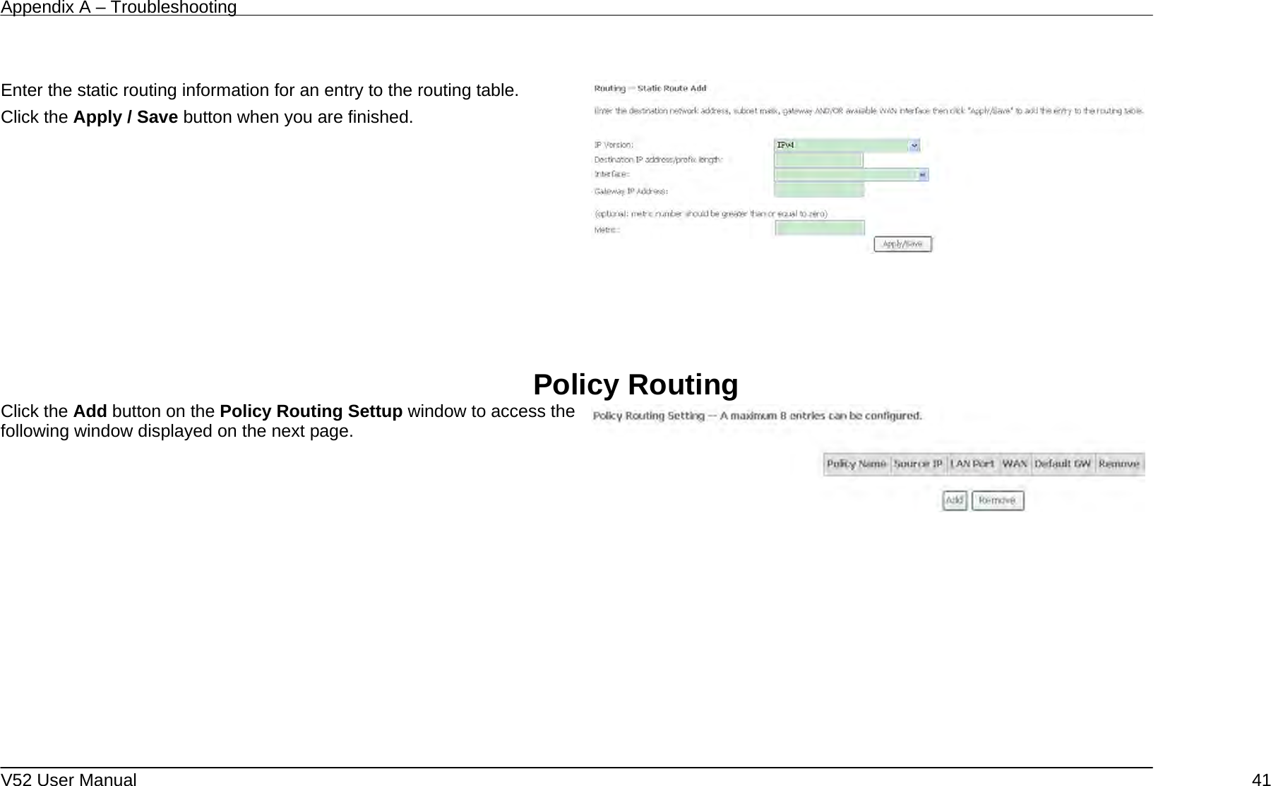 Appendix A – Troubleshooting   V52 User Manual    41 Enter the static routing information for an entry to the routing table. Click the Apply / Save button when you are finished.        Policy Routing Click the Add button on the Policy Routing Settup window to access the following window displayed on the next page.     