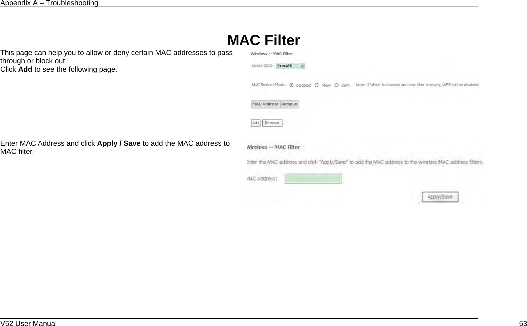 Appendix A – Troubleshooting   V52 User Manual    53 MAC Filter This page can help you to allow or deny certain MAC addresses to pass through or block out. Click Add to see the following page.    Enter MAC Address and click Apply / Save to add the MAC address to MAC filter.     