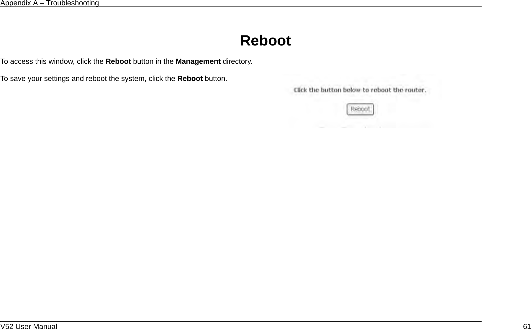 Appendix A – Troubleshooting   V52 User Manual    61 Reboot  To access this window, click the Reboot button in the Management directory.  To save your settings and reboot the system, click the Reboot button.        