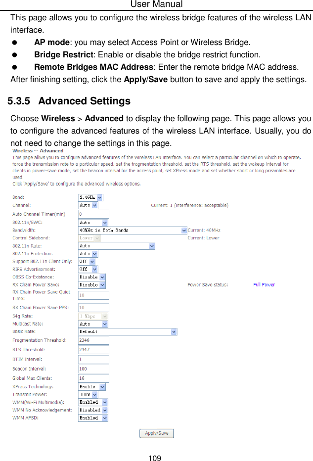 User Manual109This page allows you to configure the wireless bridge features of the wireless LANinterface.AP mode: you may select Access Point or Wireless Bridge.Bridge Restrict: Enable or disable the bridge restrict function.Remote Bridges MAC Address: Enter the remote bridge MAC address.After finishing setting, click the Apply/Save button to save and apply the settings.5.3.5 Advanced SettingsChoose Wireless &gt; Advanced to display the following page. This page allows youto configure the advanced features of the wireless LAN interface. Usually, you donot need to change the settings in this page.