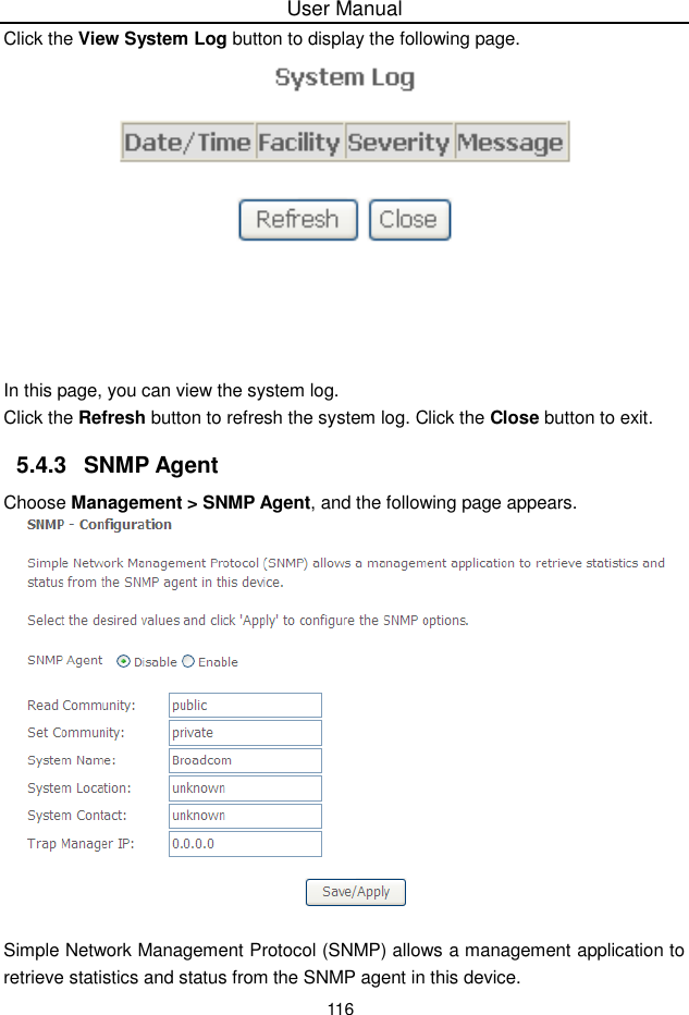 User Manual116Click the View System Log button to display the following page.In this page, you can view the system log.Click the Refresh button to refresh the system log. Click the Close button to exit.5.4.3 SNMP AgentChoose Management &gt; SNMP Agent, and the following page appears.Simple Network Management Protocol (SNMP) allows a management application toretrieve statistics and status from the SNMP agent in this device.