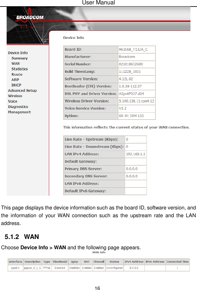 User Manual16This page displays the device information such as the board ID, software version, andthe information of your WAN connection such as the upstream  rate and the LANaddress.5.1.2 WANChoose Device Info &gt; WAN and the following page appears.